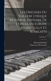 Les origines du théâtre lyrique moderne. Histoire de l'opéra en Europe avant Lully et Scarlatti; Volume 71