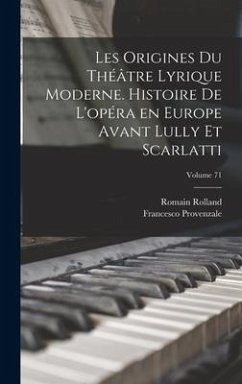 Les origines du théâtre lyrique moderne. Histoire de l'opéra en Europe avant Lully et Scarlatti; Volume 71 - Rolland, Romain; Provenzale, Francesco