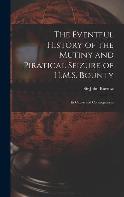 The Eventful History of the Mutiny and Piratical Seizure of H.M.S. Bounty - Barrow, John