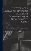 The Story of a Great Achievement. Telephone Communication From Coast to Coast