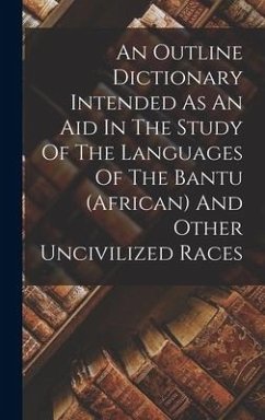 An Outline Dictionary Intended As An Aid In The Study Of The Languages Of The Bantu (african) And Other Uncivilized Races - Anonymous