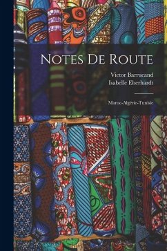 Notes de route: Maroc-Algérie-Tunisie - Eberhardt, Isabelle; Barrucand, Victor