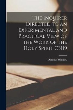 The Inquirer Directed to an Experimental and Practical View of the Work of the Holy Spirit C3119 - Octavius, Winslow