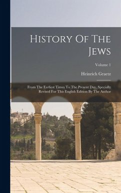 Cover History Of The Jews: From The Earliest Times To The Present Day. Specially Revised For This English Edition By The Author; Volume 1