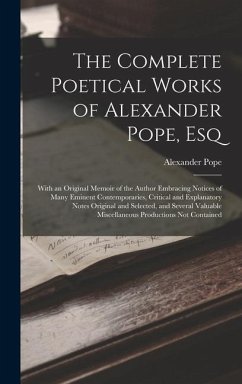 The Complete Poetical Works of Alexander Pope, Esq: With an Original Memoir of the Author Embracing Notices of Many Eminent Contemporaries, Critical a - Pope, Alexander
