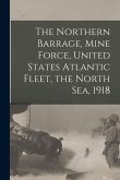 The Northern Barrage, Mine Force, United States Atlantic Fleet, the North Sea, 1918 The Northern Barrage, Mine Force, United States Atlantic Fleet, the North Sea, 1918