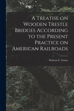 Cover A Treatise on Wooden Trestle Bridges According to the Present Practice on American Railroads