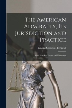 The American Admiralty, Its Jurisdiction and Practice: With Practical Forms and Directions - Benedict, Erastus Cornelius