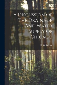 A Discussion Of The Drainage And Water Supply Of Chicago - Jackson, D. W.