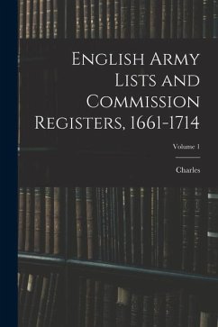 English Army Lists and Commission Registers, 1661-1714; Volume 1 - Dalton, Charles