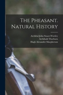 The Pheasant. Natural History - Shand, Alexander Innes; Macpherson, Hugh Alexander; Thorburn, Archibald