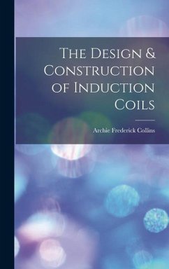 The Design & Construction of Induction Coils - Collins, Archie Frederick