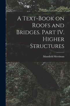 A Text-Book on Roofs and Bridges. Part IV. Higher Structures - Merriman, Mansfield