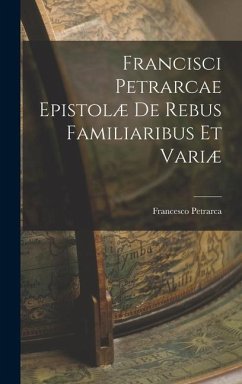 Francisci Petrarcae Epistolæ de Rebus Familiaribus et Variæ - Petrarca, Francesco