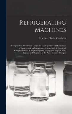 Refrigerating Machines: Compression, Absorption: Comparison of Capacities and Economies of Compression and Absorption Systems, and of Combined - Voorhees, Gardner Tufts