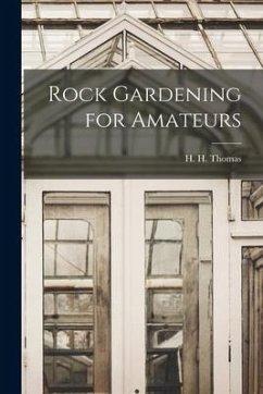 Rock Gardening for Amateurs - H. H. (Harry Higgott), Thomas