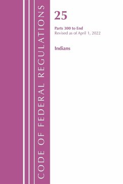 Code of Federal Regulations, Title 25 Indians 300-End, Revised as of April 1, 2021 - Office Of The Federal Register (U.S.)