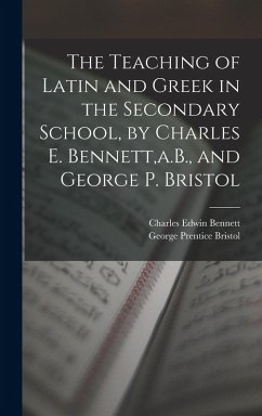Cover The Teaching of Latin and Greek in the Secondary School, by Charles E. Bennett, a.B., and George P. Bristol