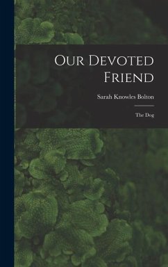 Our Devoted Friend: The Dog - Bolton, Sarah Knowles