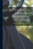 Calculations in Hydraulic Engineering: A Practical Textbook for the Use of Students