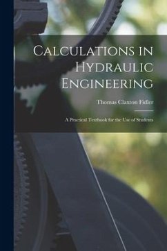 Calculations in Hydraulic Engineering: A Practical Textbook for the Use of Students - Fidler, Thomas Claxton