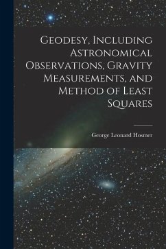 Geodesy, Including Astronomical Observations, Gravity Measurements, and Method of Least Squares - Hosmer, George Leonard