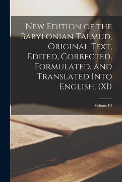 New Edition of the Babylonian Talmud, Original Text, Edited, Corrected, Formulated, and Translated into English, (XI); Volume III - Anonymous