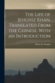 The Life of Jehghiz Khan. Translated From the Chinese. With an Introduction