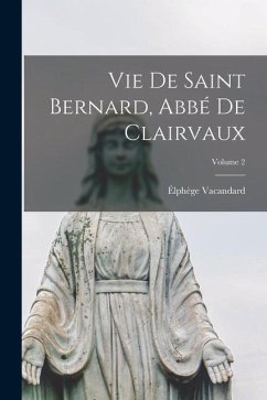 Vie De Saint Bernard, Abbé De Clairvaux; Volume 2 - Vacandard, Élphège