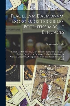 Flagellvm Daemonvm, Exorcismos Terribiles, Potentissimos, Et Efficaces: Remediaq; Probatissima, Ac Doctrinam Singularem in Malignos Spiritus Expellend - Menghi, Girolamo