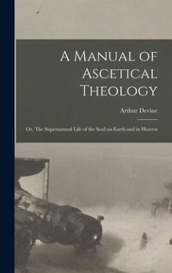 A Manual of Ascetical Theology - Devine, Arthur