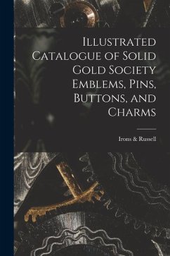 Illustrated Catalogue of Solid Gold Society Emblems, Pins, Buttons, and Charms - Russell, Irons &.