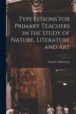 Type Lessons for Primary Teachers in the Study of Nature, Literature and Art - McGovern, Anna E.