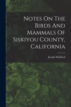 Notes On The Birds And Mammals Of Siskiyou County, California - Mailliard, Joseph
