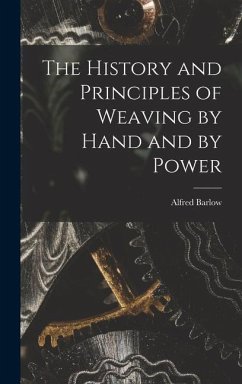 The History and Principles of Weaving by Hand and by Power - Barlow, Alfred