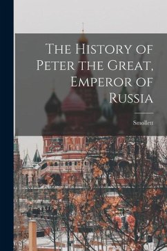 The History of Peter the Great, Emperor of Russia - Smollett