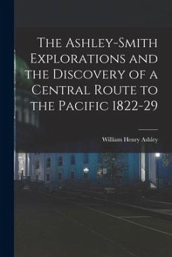 The Ashley-Smith Explorations and the Discovery of a Central Route to the Pacific 1822-29 - Ashley, William Henry