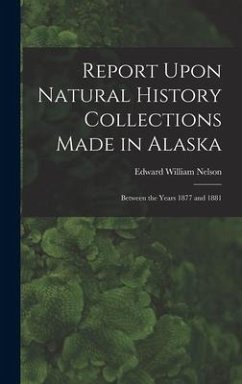 Report Upon Natural History Collections Made in Alaska: Between the Years 1877 and 1881