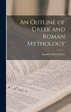 An Outline of Greek and Roman Mythology - Kelsey, Francis Willey