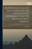 De Wording van Het Kultuurstelsel (de Gouverneur-Generaal J. van den Bosch en Mr. P. Merkus.) De Wording van Het Kultuurstelsel (de Gouverneur-Generaal J. van den Bosch en Mr. P. Merkus.)