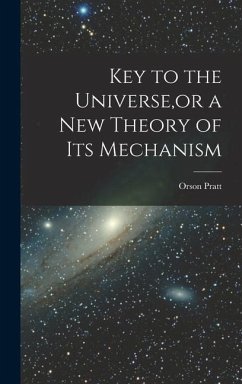 Key to the Universe, or a new Theory of its Mechanism - Pratt, Orson