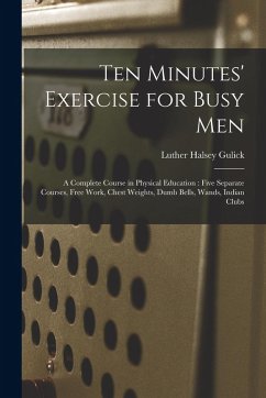 Cover Ten Minutes' Exercise for Busy Men: A Complete Course in Physical Education: Five Separate Courses, Free Work, Chest Weights, Dumb Bells, Wands, India