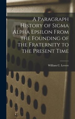 A Paragraph History of Sigma Alpha Epsilon From the Founding of the Fraternity to the Present Time - Levere, William C.