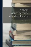 Sergei Koussevitzky And His Epoch