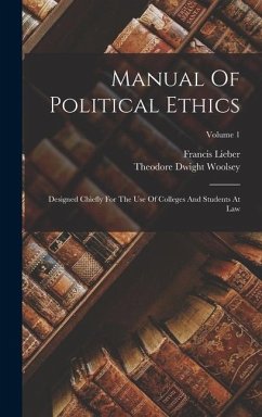 Manual Of Political Ethics: Designed Chiefly For The Use Of Colleges And Students At Law; Volume 1 - Lieber, Francis