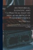 An Historical, Scientific, and Practical Essay on Milk, as an Article of Human Sustenance; With a Consideration of the Effects Consequent Upon the Pre An Historical, Scientific, and Practical Essay on Milk, as an Article of Human Sustenance; With a Consideration of the Effects Consequent Upon the Pre