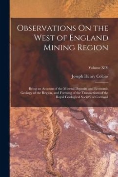 Observations On the West of England Mining Region: Being an Account of the Mineral Deposits and Economic Geology of the Region, and Forming of the Tra - Collins, Joseph Henry