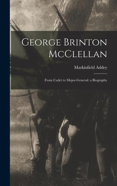 George Brinton McClellan: From Cadet to Major-General: a Biography - Addey, Markinfield