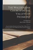 The Waldensian Church in the Valleys of Piedmont: From the Earliest Period to the Present Time: With a View of the Present State of the Waldensian Chu