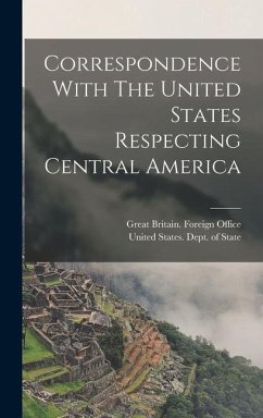 Correspondence With The United States Respecting Central America